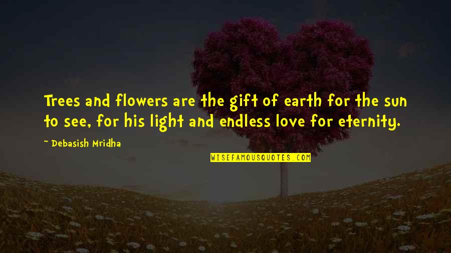 His Happiness Quotes By Debasish Mridha: Trees and flowers are the gift of earth