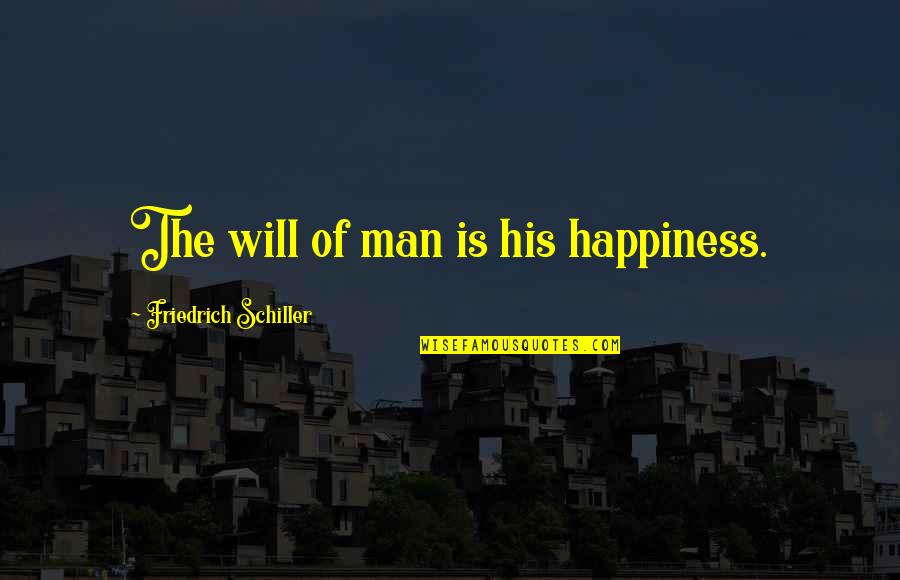 His Happiness Quotes By Friedrich Schiller: The will of man is his happiness.