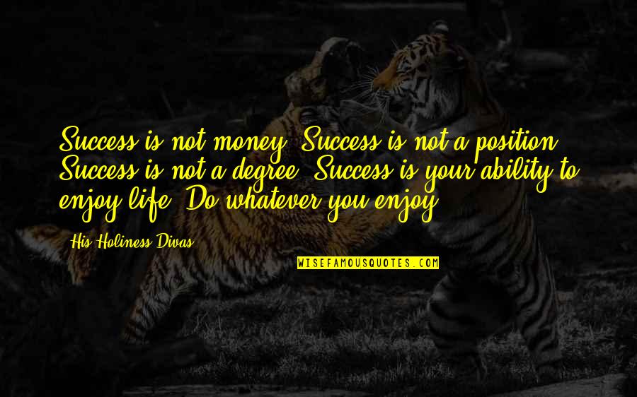 His Happiness Quotes By His Holiness Divas: Success is not money. Success is not a