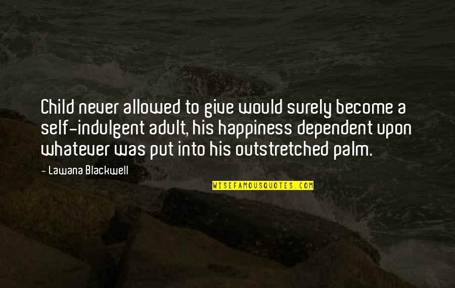 His Happiness Quotes By Lawana Blackwell: Child never allowed to give would surely become