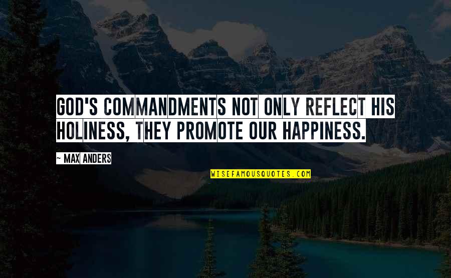 His Happiness Quotes By Max Anders: God's commandments not only reflect His holiness, they