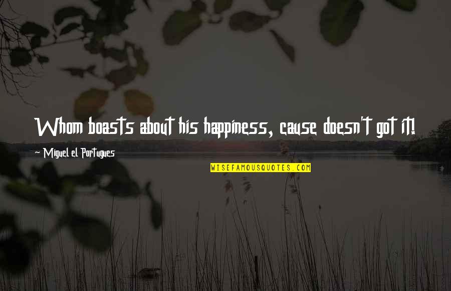 His Happiness Quotes By Miguel El Portugues: Whom boasts about his happiness, cause doesn't got