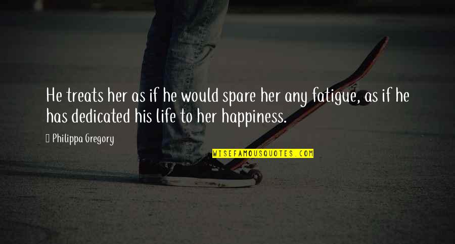 His Happiness Quotes By Philippa Gregory: He treats her as if he would spare