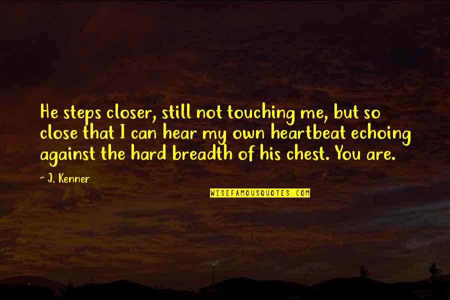 His Heartbeat Quotes By J. Kenner: He steps closer, still not touching me, but