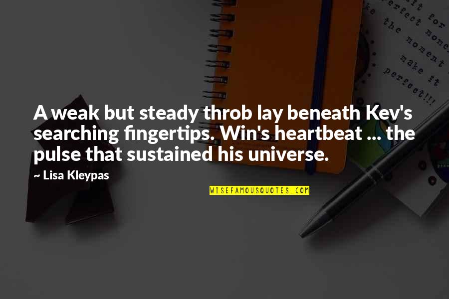His Heartbeat Quotes By Lisa Kleypas: A weak but steady throb lay beneath Kev's