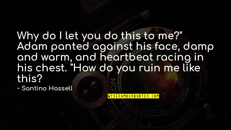 His Heartbeat Quotes By Santino Hassell: Why do I let you do this to