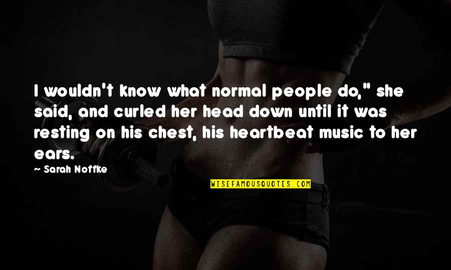 His Heartbeat Quotes By Sarah Noffke: I wouldn't know what normal people do," she
