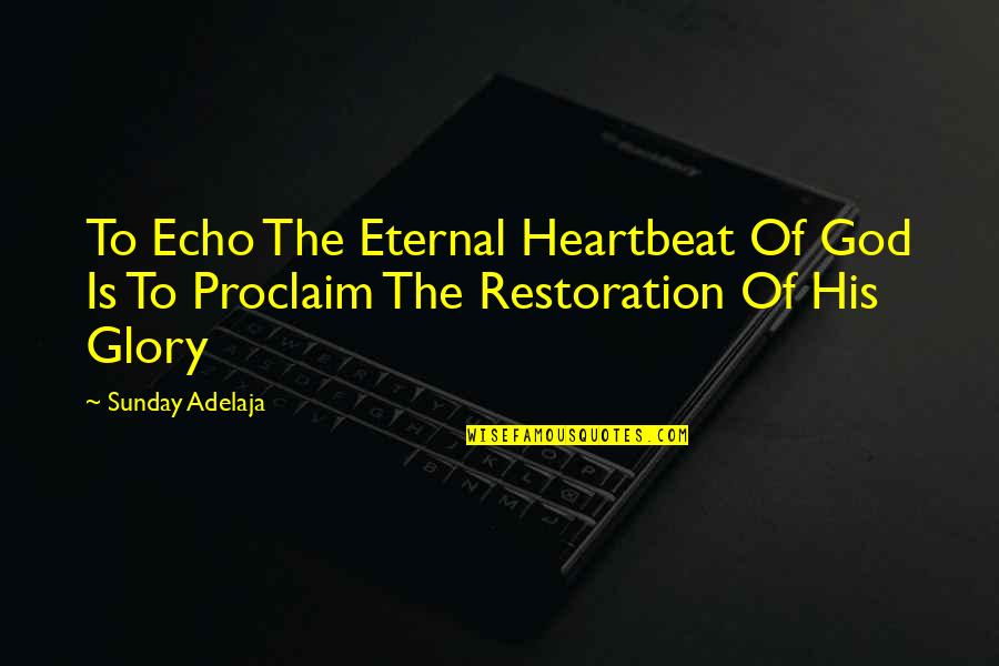 His Heartbeat Quotes By Sunday Adelaja: To Echo The Eternal Heartbeat Of God Is