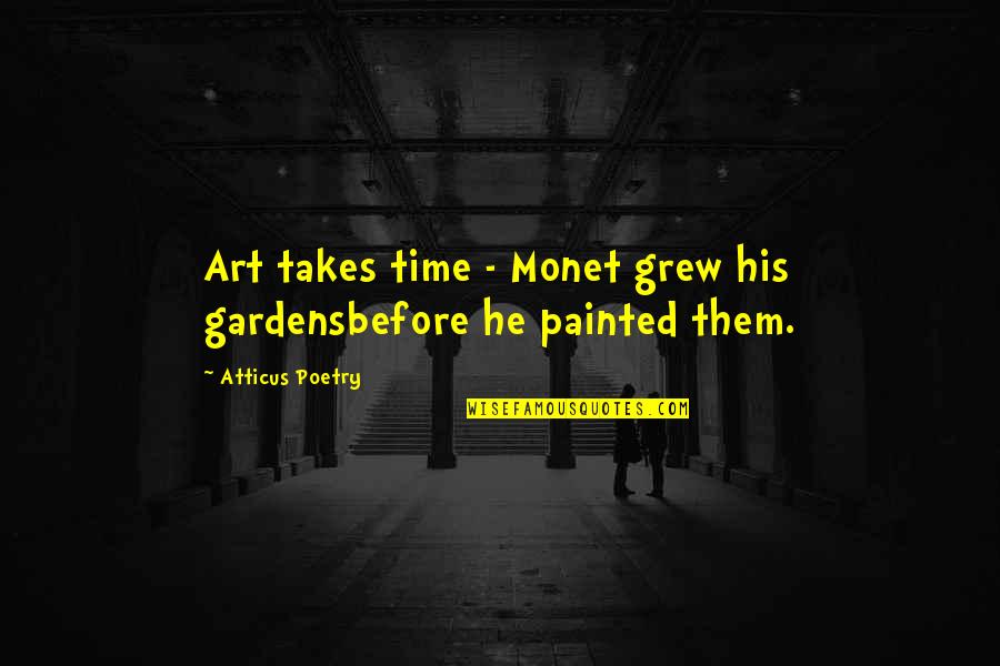 His Her Love Quotes By Atticus Poetry: Art takes time - Monet grew his gardensbefore