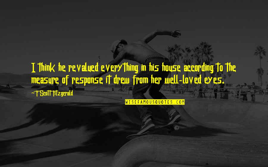 His Her Love Quotes By F Scott Fitzgerald: I think he revalued everything in his house