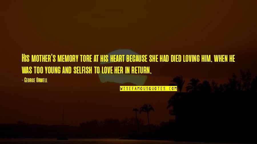 His Her Love Quotes By George Orwell: His mother's memory tore at his heart because