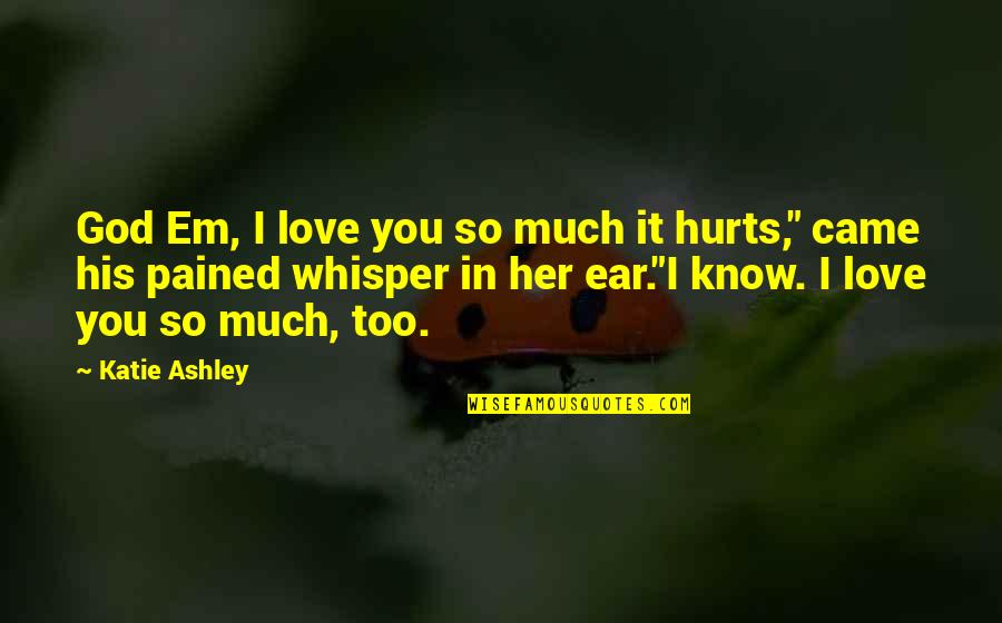 His Her Love Quotes By Katie Ashley: God Em, I love you so much it