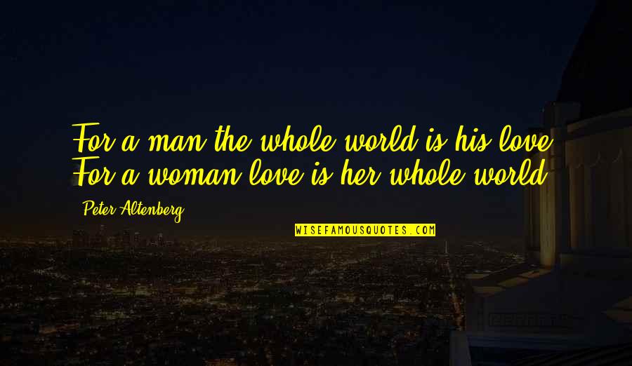 His Her Love Quotes By Peter Altenberg: For a man the whole world is his