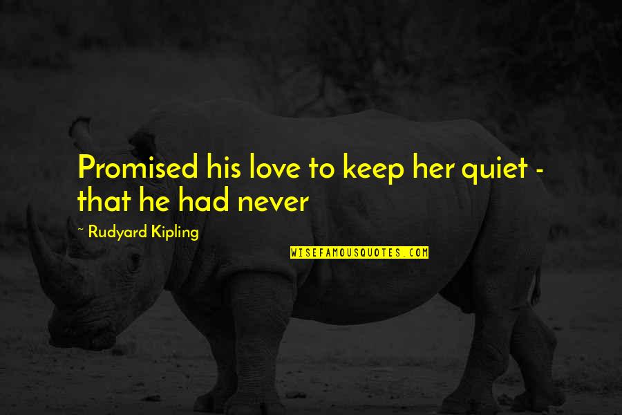 His Her Love Quotes By Rudyard Kipling: Promised his love to keep her quiet -