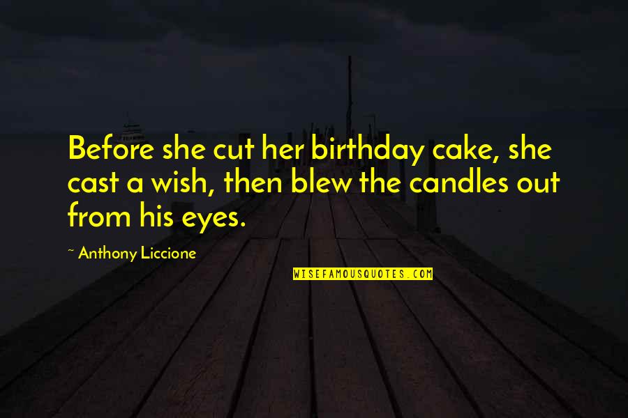 His Her Quotes By Anthony Liccione: Before she cut her birthday cake, she cast