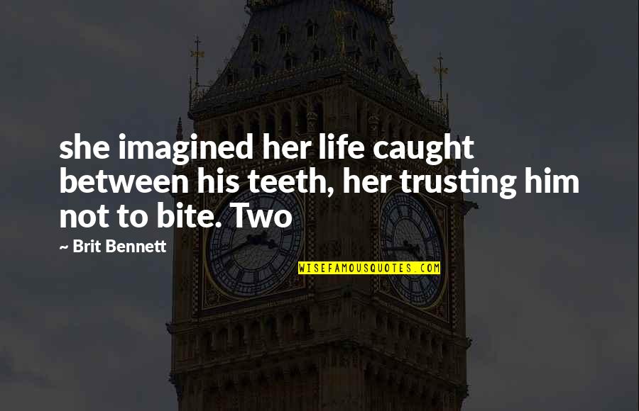 His Her Quotes By Brit Bennett: she imagined her life caught between his teeth,