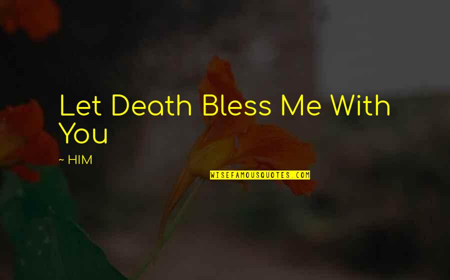 His Her Quotes By HIM: Let Death Bless Me With You