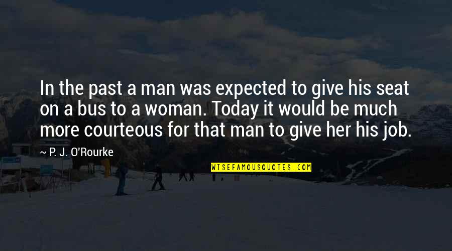 His Her Quotes By P. J. O'Rourke: In the past a man was expected to