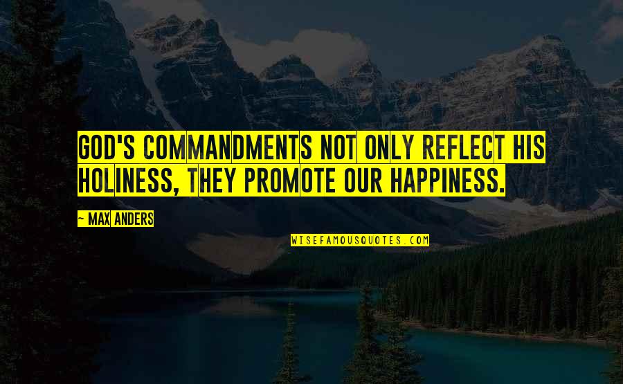 His Holiness Happiness Quotes By Max Anders: God's commandments not only reflect His holiness, they