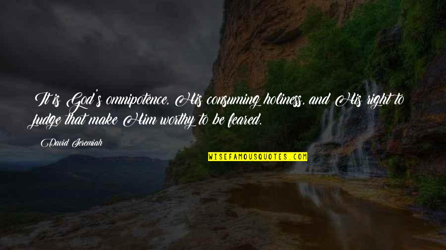 His Holiness Quotes By David Jeremiah: It is God's omnipotence, His consuming holiness, and