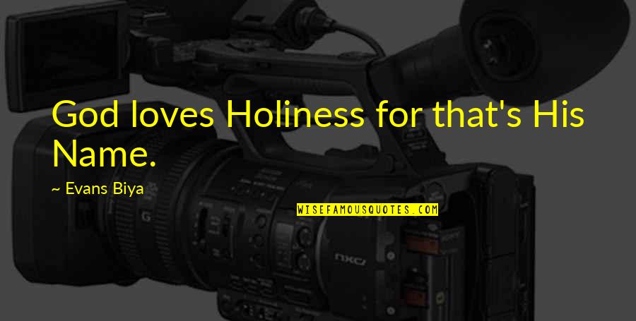 His Holiness Quotes By Evans Biya: God loves Holiness for that's His Name.