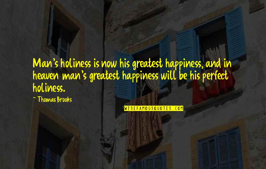 His Holiness Quotes By Thomas Brooks: Man's holiness is now his greatest happiness, and