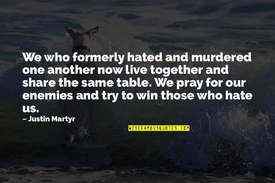 His Hoodie Quotes By Justin Martyr: We who formerly hated and murdered one another