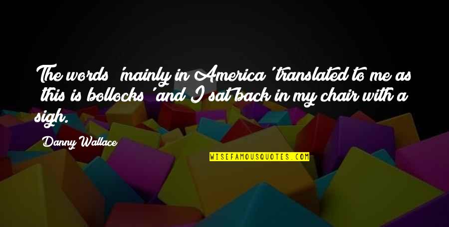His Hugs Quotes By Danny Wallace: The words 'mainly in America' translated to me