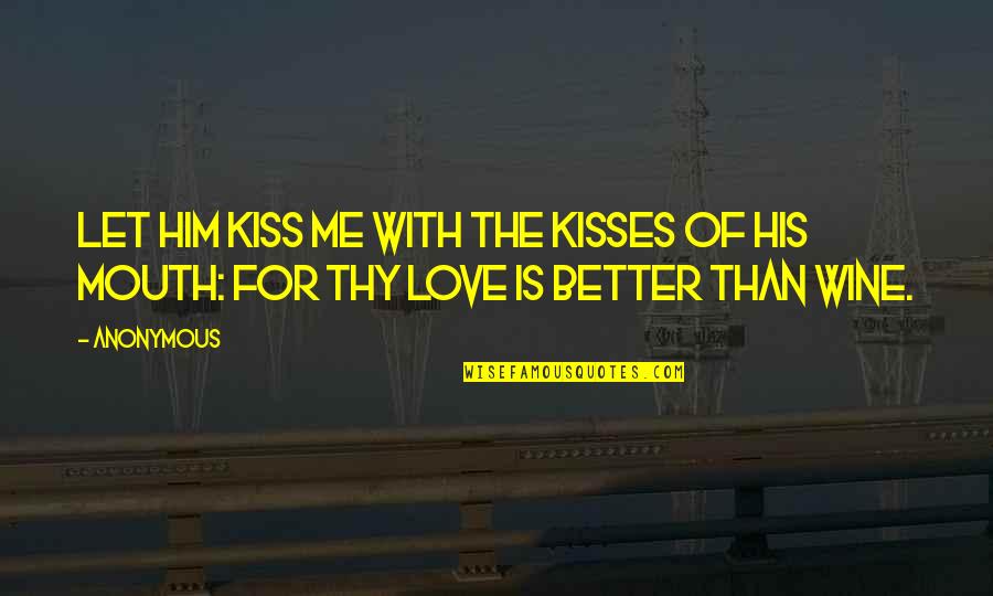 His Kisses Quotes By Anonymous: Let him kiss me with the kisses of