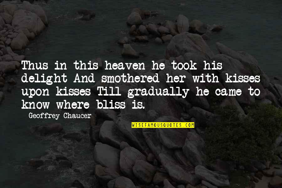 His Kisses Quotes By Geoffrey Chaucer: Thus in this heaven he took his delight
