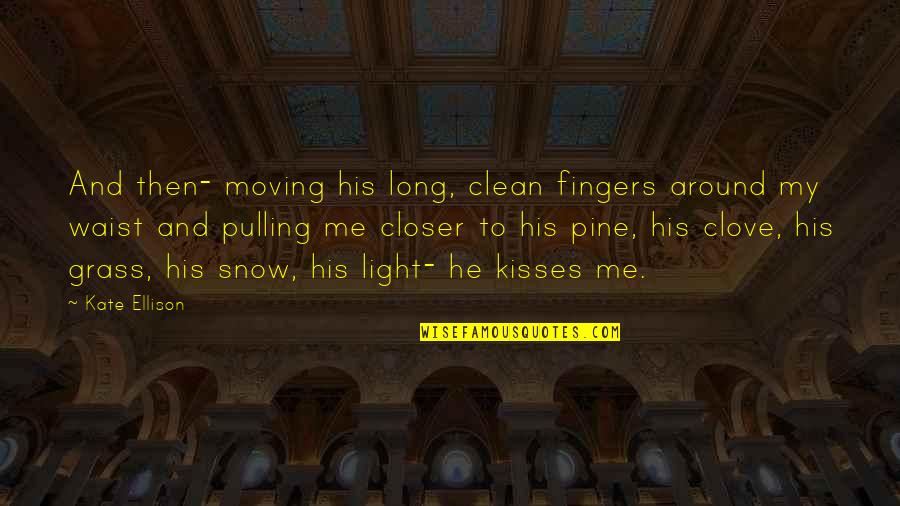 His Kisses Quotes By Kate Ellison: And then- moving his long, clean fingers around