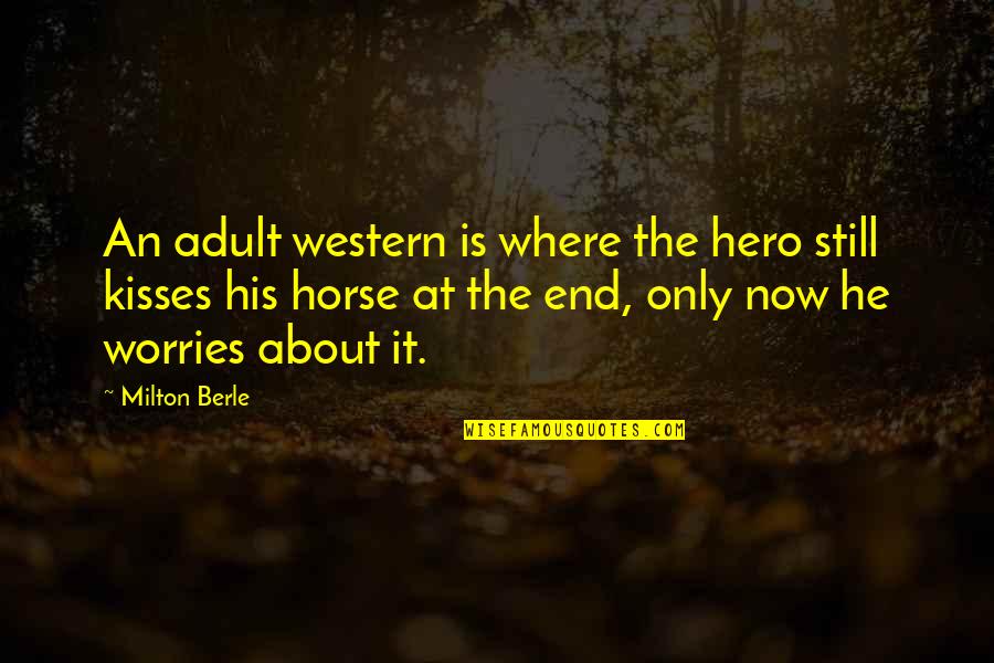 His Kisses Quotes By Milton Berle: An adult western is where the hero still