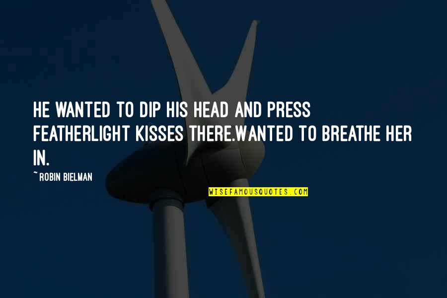 His Kisses Quotes By Robin Bielman: He wanted to dip his head and press