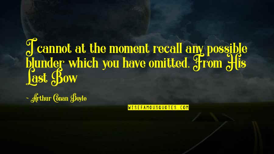 His Last Bow Quotes By Arthur Conan Doyle: I cannot at the moment recall any possible