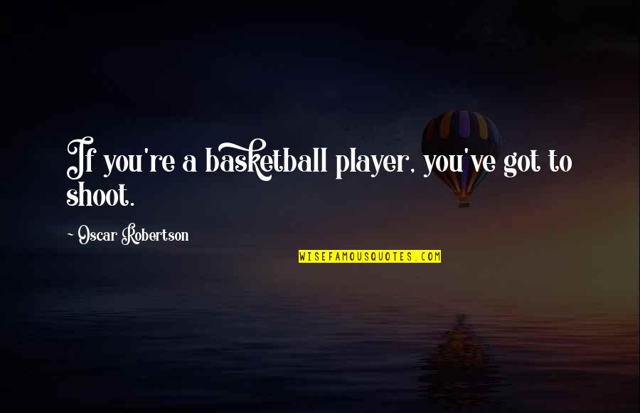 His Last Vow Quotes By Oscar Robertson: If you're a basketball player, you've got to His Last Vow Quotes By Oscar Robertson: If you're a basketball player, you've got to