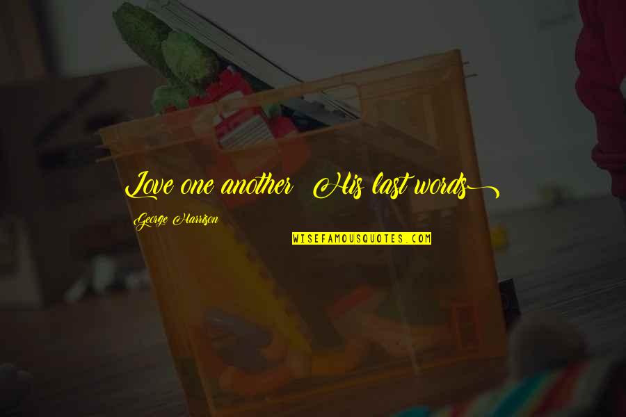 His Last Words Quotes By George Harrison: Love one another (His last words) His Last Words Quotes By George Harrison: Love one another (His last words)