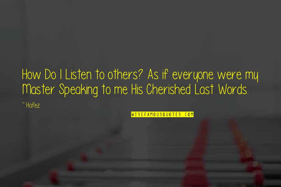 His Last Words Quotes By Hafez: How Do I Listen to others? As if His Last Words Quotes By Hafez: How Do I Listen to others? As if