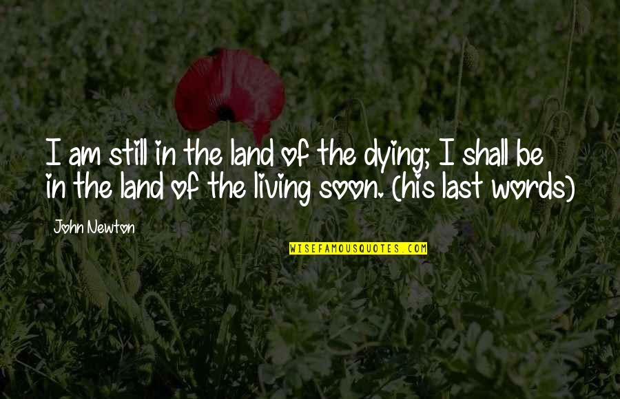 His Last Words Quotes By John Newton: I am still in the land of the His Last Words Quotes By John Newton: I am still in the land of the
