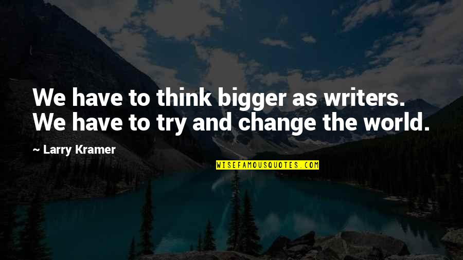 His Laugh Is As Big As Quotes By Larry Kramer: We have to think bigger as writers. We