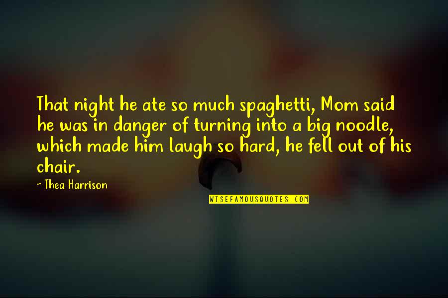 His Laugh Is As Big As Quotes By Thea Harrison: That night he ate so much spaghetti, Mom