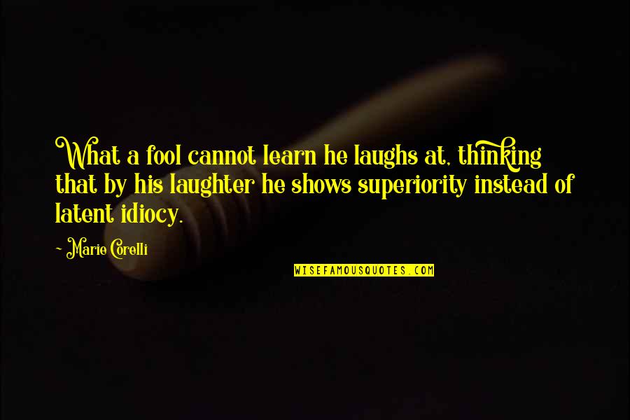His Laughter Quotes By Marie Corelli: What a fool cannot learn he laughs at,