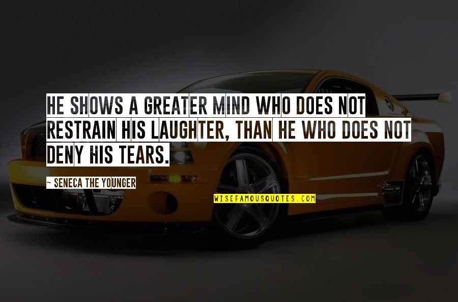His Laughter Quotes By Seneca The Younger: He shows a greater mind who does not