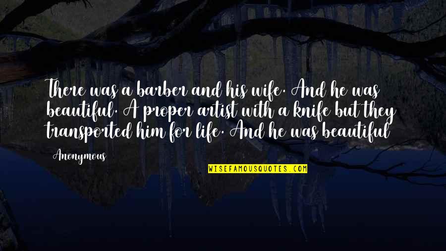 His Life Quotes By Anonymous: There was a barber and his wife. And