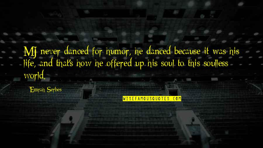 His Life Quotes By Emrah Serbes: MJ never danced for humor, he danced because