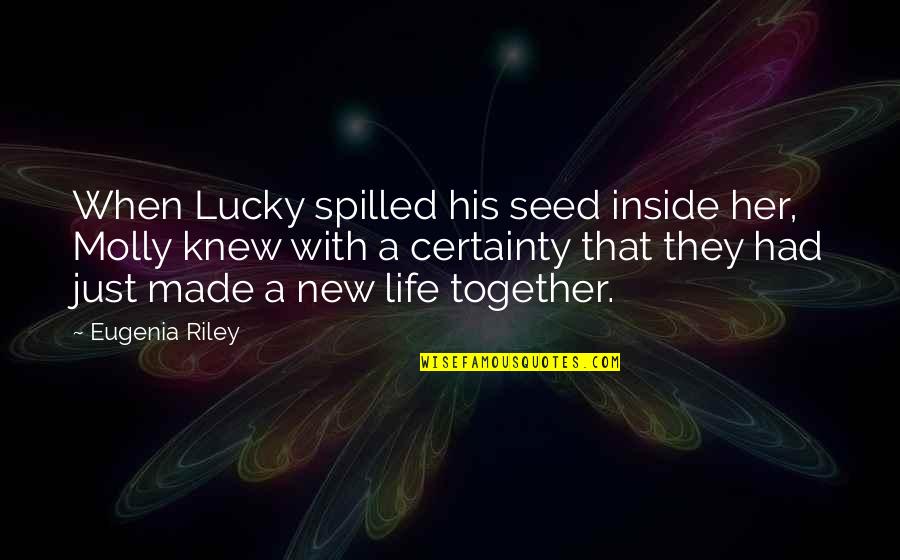 His Life Quotes By Eugenia Riley: When Lucky spilled his seed inside her, Molly