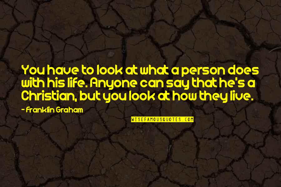 His Life Quotes By Franklin Graham: You have to look at what a person