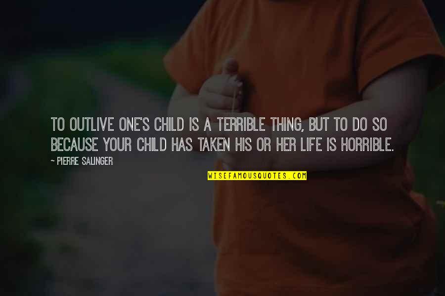 His Life Quotes By Pierre Salinger: To outlive one's child is a terrible thing,