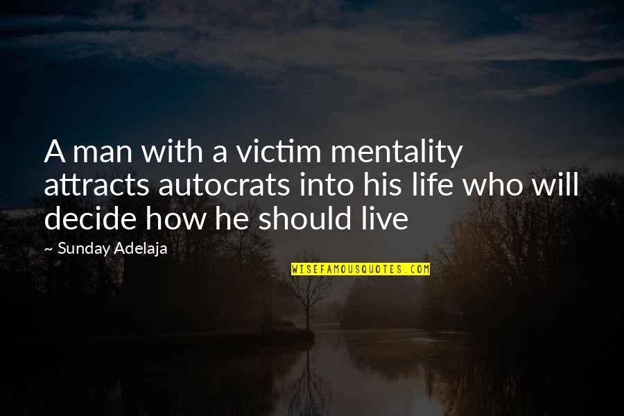 His Life Quotes By Sunday Adelaja: A man with a victim mentality attracts autocrats