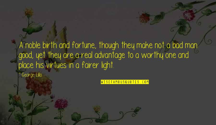 His Light Quotes By George Lillo: A noble birth and fortune, though they make
