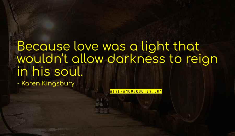 His Light Quotes By Karen Kingsbury: Because love was a light that wouldn't allow